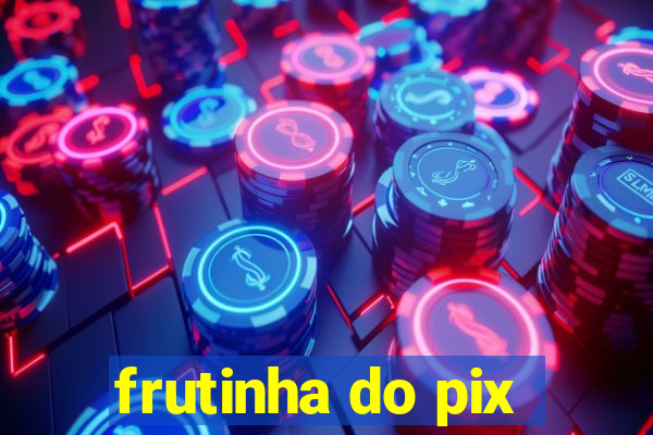 frutinha do pix